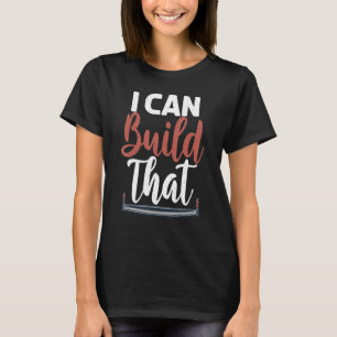 I Can Build That Statement Carpentry Woodworker T-Shirt