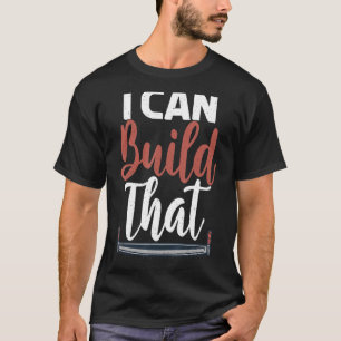 I Can Build That Statement Carpentry Woodworker T-Shirt