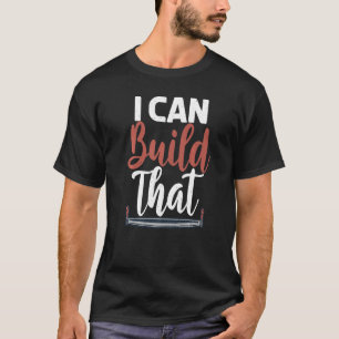 I Can Build That Statement Carpentry Woodworker T-Shirt