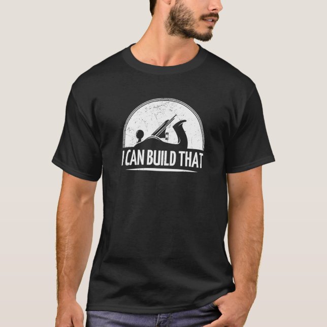 I Can Build That Wood Carving Expert  Carpentry T-Shirt (Front)