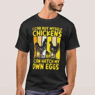 I Can Buy Myself Chickens I Can Hatch My Own Eggs T-Shirt