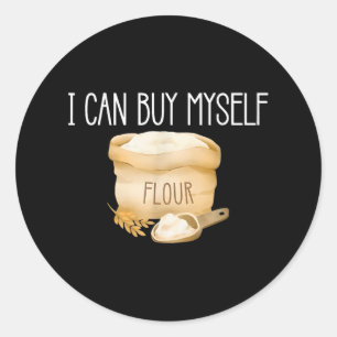 I Can Buy Myself Flour Funny Humour Sarcastic  Classic Round Sticker