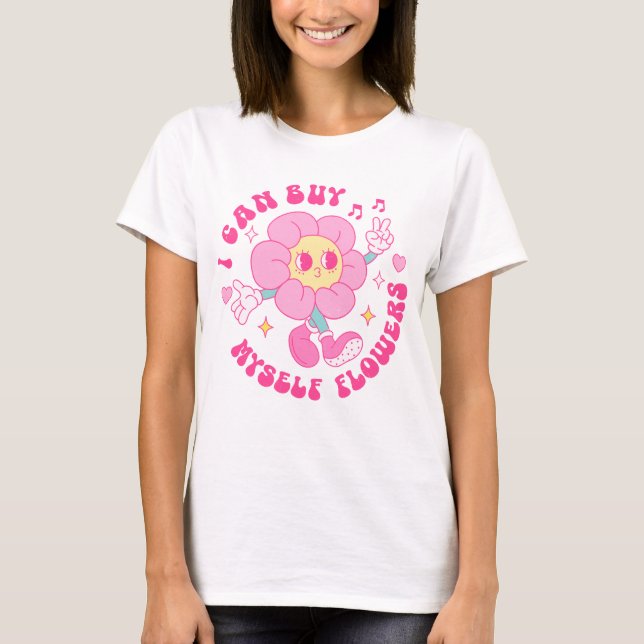 I Can Buy Myself Flowers T-Shirt (Front)