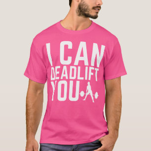 I Can Deadlift You Funny Weightlifting Gym Workout T-Shirt