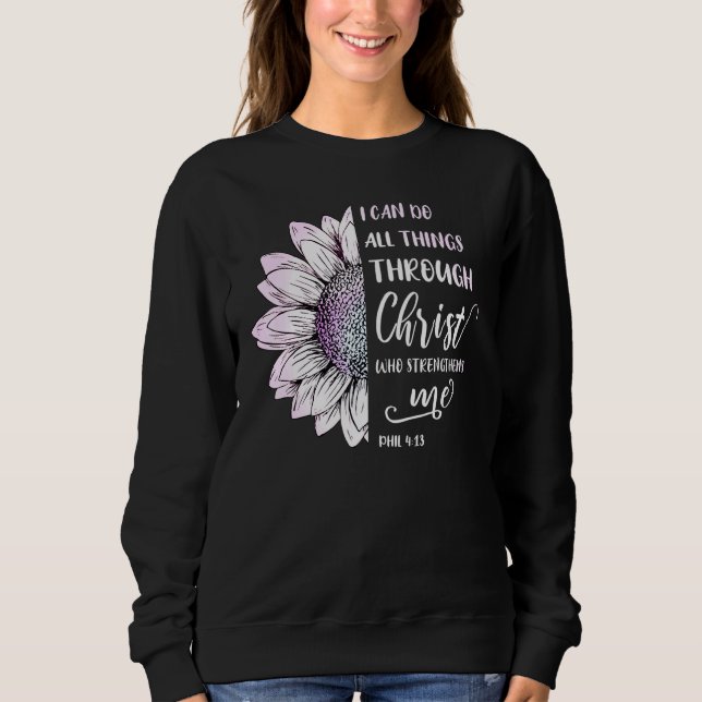 I Can Do All Things Through Christ Phil 413 Bible  Sweatshirt (Front)