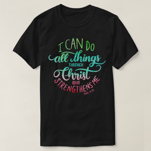 I Can Do All Things Through Christ Phillipians 413 T-Shirt (Design Front)