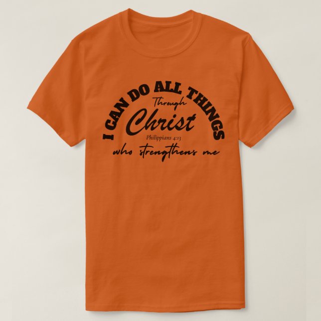 I CAN DO ALL THINGS THROUGH CHRIST WHO STRENGTHENS T-Shirt (Design Front)