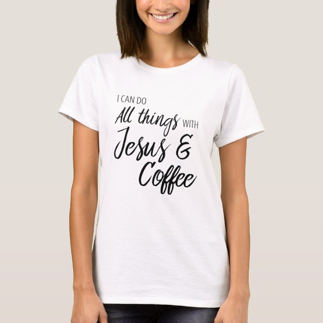 I can do all things with Jesus and Coffee T-Shirt (Front)
