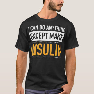 I Can do Anything Ecept Make Insulin Funny Diabeti T-Shirt