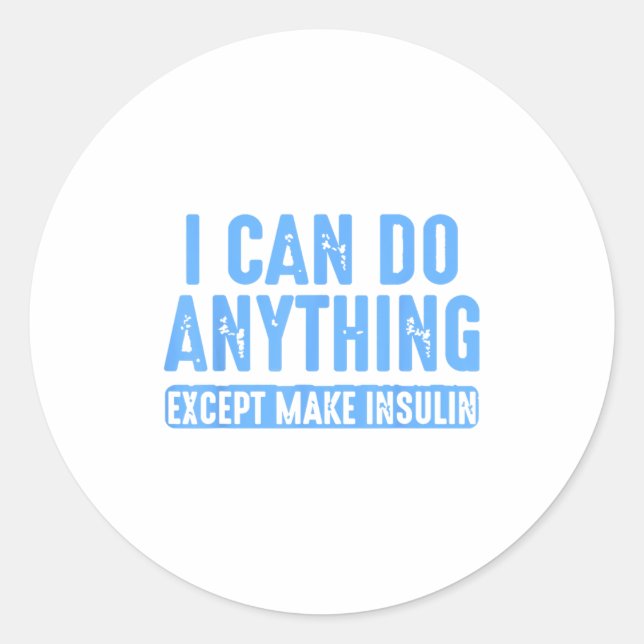 I Can Do Anything Except Make Insulin  Classic Round Sticker (Front)