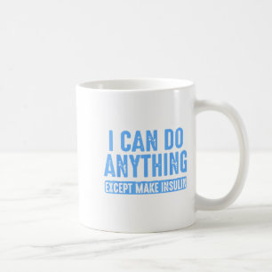 I Can Do Anything Except Make Insulin  Coffee Mug