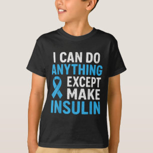 I Can Do Anything Except Make Insulin Diabetes Awa T-Shirt