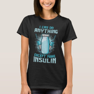 I Can Do Anything Except Make Insulin Diabetic T1 T-Shirt