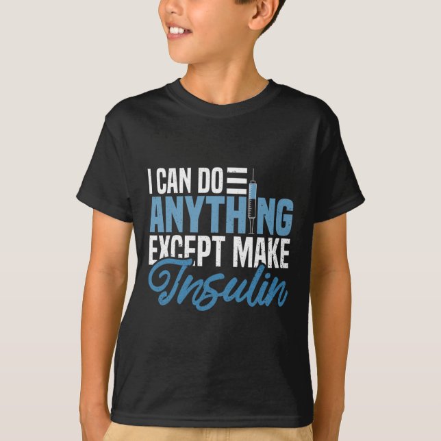 I Can Do Anything Except Make Insulin Fun Diabetic T-Shirt (Front)