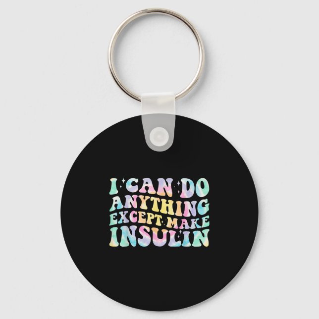 I Can Do Anything Except Make Insulin Groovy Tie D Key Ring (Front)
