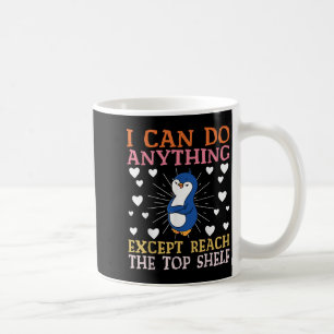 I Can Do Anything Except Reach The Top Shelf Short Coffee Mug