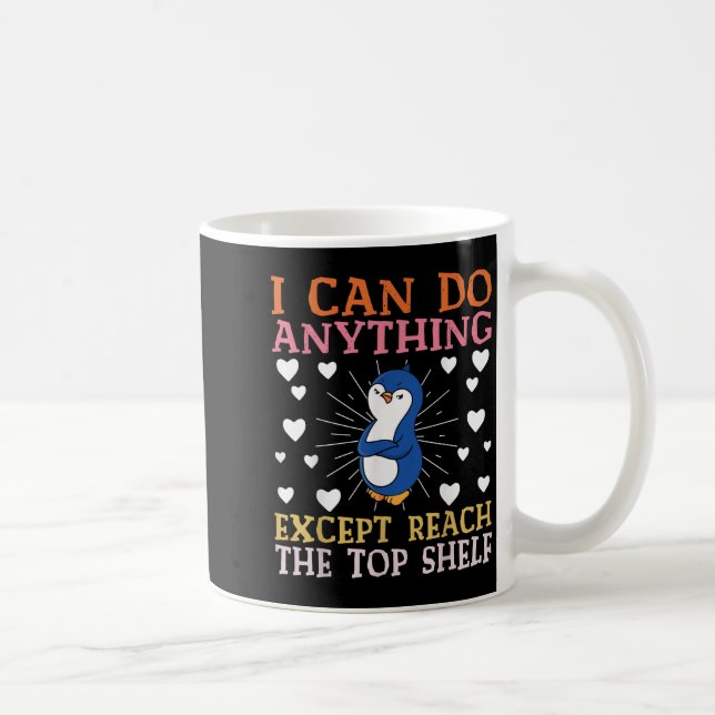 I Can Do Anything Except Reach The Top Shelf Short Coffee Mug (Right)
