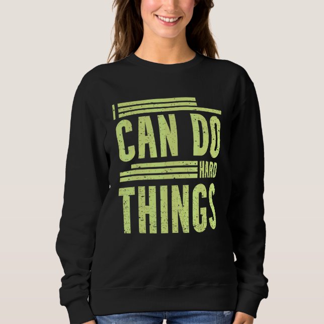 I Can Do Hard Things - Hard Work Motivational Quot Sweatshirt (Front)