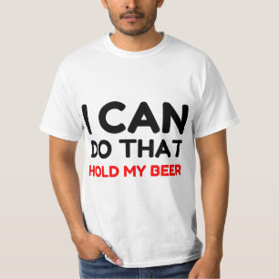 I CAN DO THAT HOLD MY BEER T-Shirt