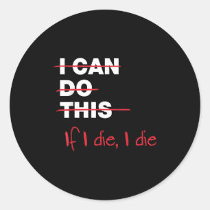 I Can Do This If I Die I Die  Classic Round Sticker
