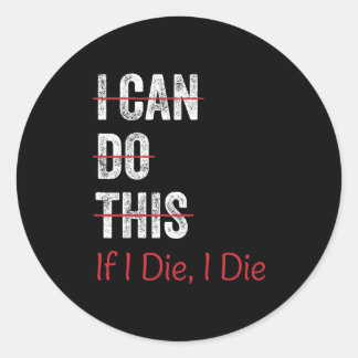 I can Do This If I die I die Funny Slogan Classic Round Sticker