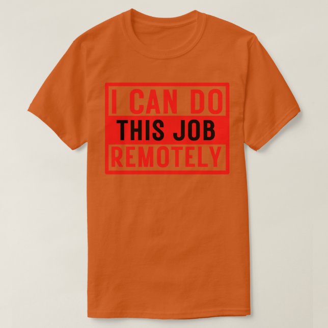 I Can Do This Job Remotely 10 T-Shirt (Design Front)