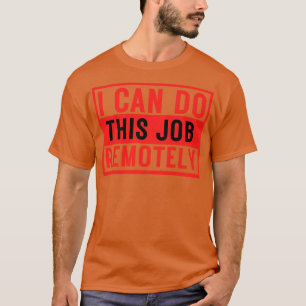 I Can Do This Job Remotely 10 T-Shirt