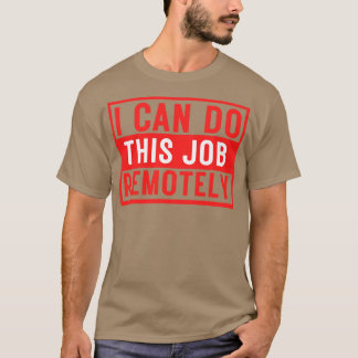 I Can Do This Job Remotely 3 T-Shirt