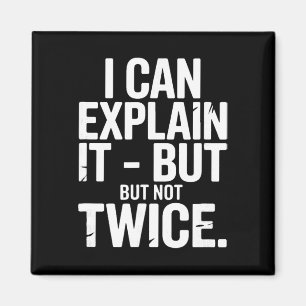 I Can Explain It But Not Twice Funny Work Quote _1 Magnet