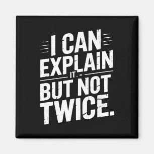 I Can Explain It But Not Twice Funny Work Quote _2 Magnet
