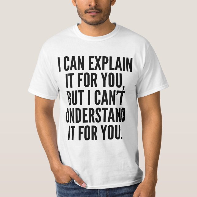 I CAN EXPLAIN IT FOR YOU BUT CAN'T UNDERSTAND... T-Shirt (Front)