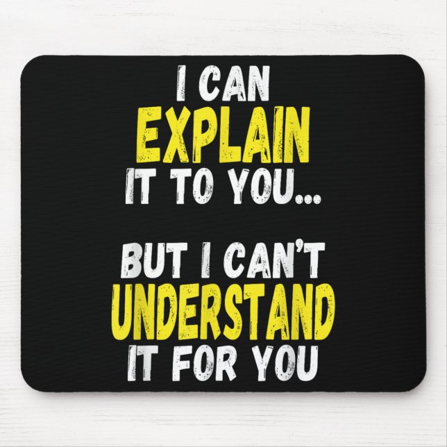 I Can Explain It To You But Can't Understand It Fo Mouse Pad (Front)