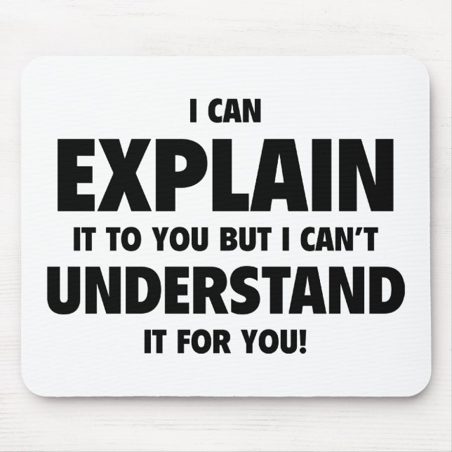I Can Explain It To You But I Can’t Understand It Mouse Pad (Front)