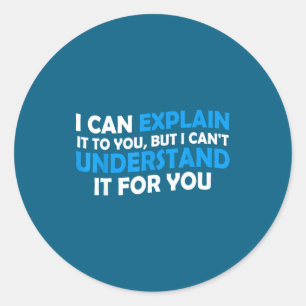 I Can Explain It To You But I Cant Understand - Fu Classic Round Sticker