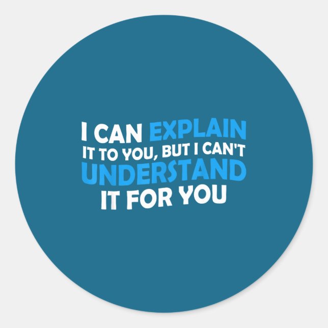 I Can Explain It To You But I Cant Understand - Fu Classic Round Sticker (Front)
