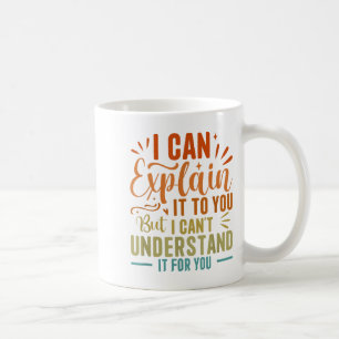 I Can Explain It To You But I Can't Understand It  Coffee Mug