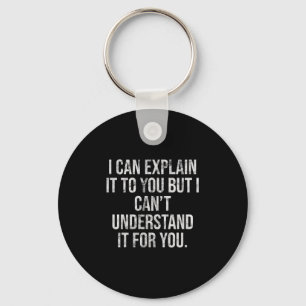 I Can Explain It To You But I Can't Understand It  Key Ring