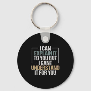 I Can Explain It To You But I Can't Understand It  Key Ring