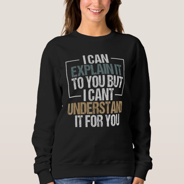 I Can Explain It To You But I Can't Understand It  Sweatshirt (Front)