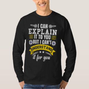 I Can Explain It To You But I Can't Understand It  T-Shirt