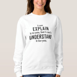 I Can Explain It To You Sweatshirt
