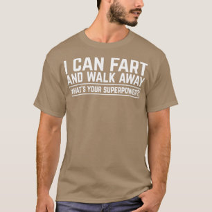 I Can Fart And Walk Away Whats Your Superpower T-Shirt