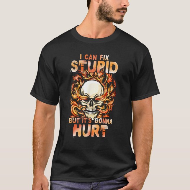 I Can Fix Stupid But It s Gonna Hurt Skulls 1 T-Shirt (Front)