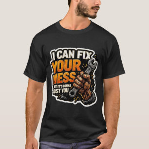 I Can Fix Your Mess -  Mechanic Humour T-Shirt