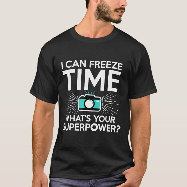 I Can Freeze Time   Photographer Shirt (Front)