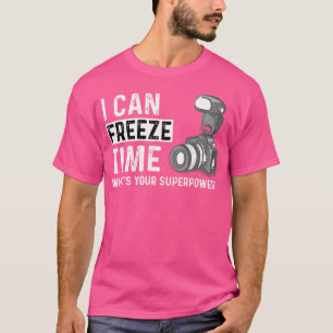 I Can Freeze Time Photography Photographer T-Shirt