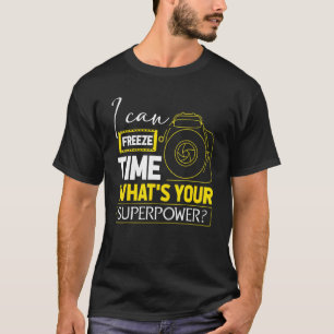 I Can Freeze Time Superpower  Photographer Camera T-Shirt