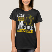I Can Freeze Time Superpower - Photographer Camera