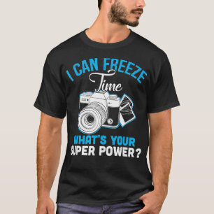 I Can Freeze Time Whats Your Super Power Photograp T-Shirt