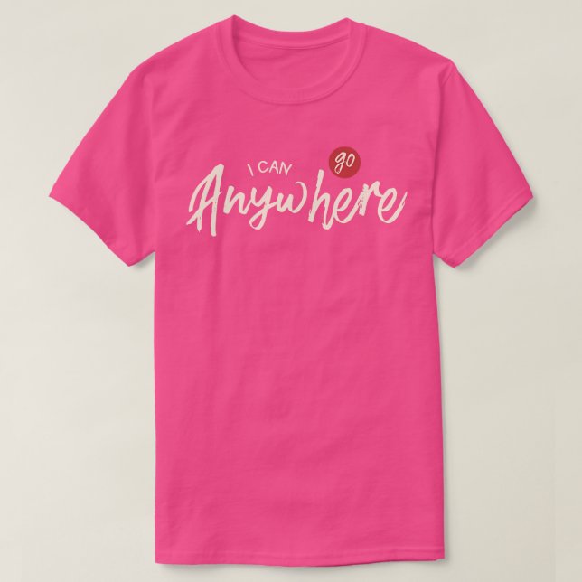 I Can Go Anywhere  T-Shirt (Design Front)
